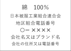 綿　100％　日本被服工業組合連合会　地区組合電話番号　○ー×××× 会社名又はブランド名 会社の住所又は電話番号